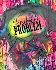 SOMEBODY'S PROBLEM TIE DYE BLEACHED SHIRT