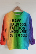 Have Cool Tattoos But Really Cold Rainbow Ombre Color Printed Sweatshirt