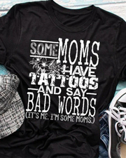 SOME MOMS HAVE TATTOOS AND SAY BAD WORDS T-Shirt